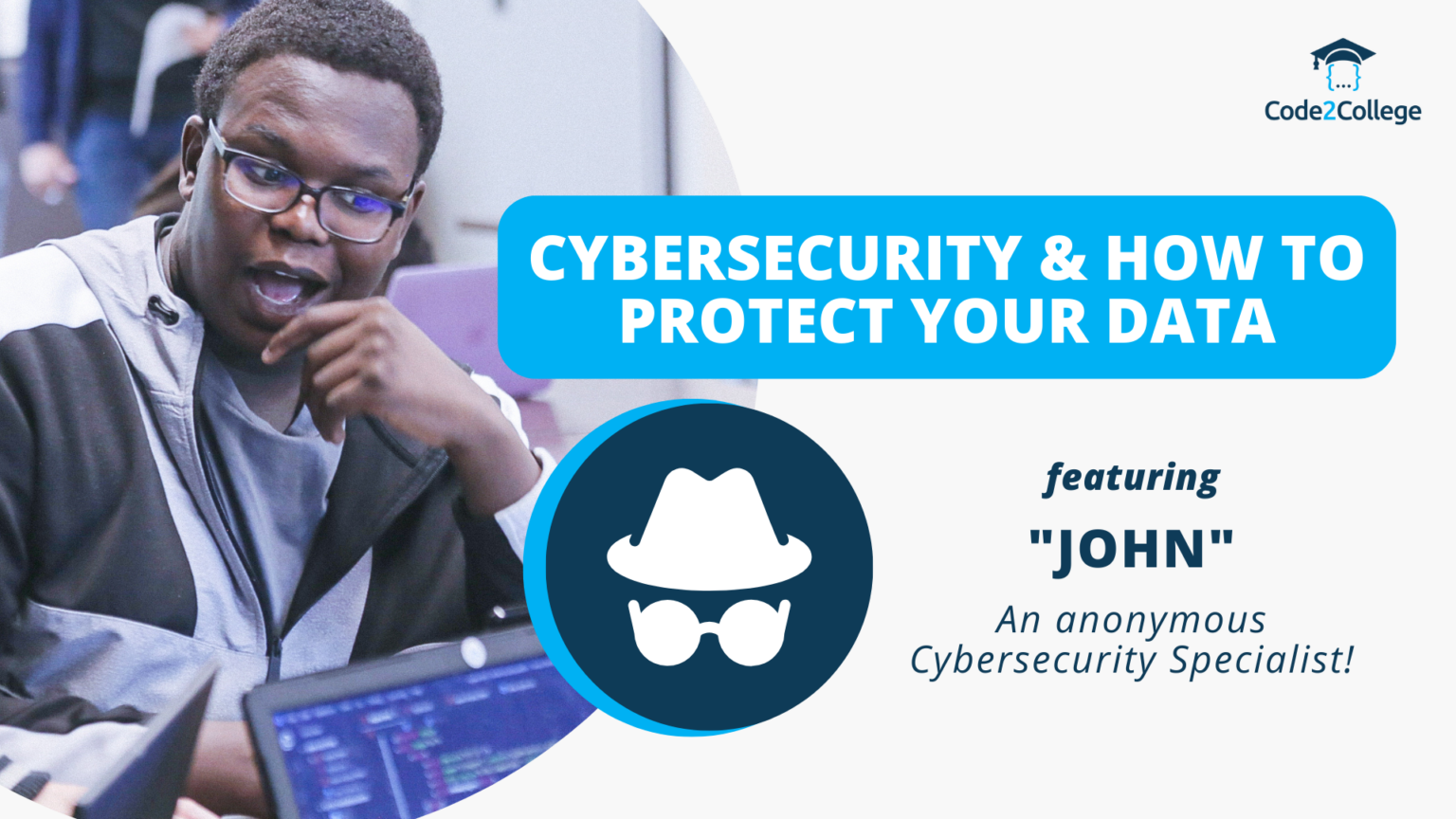 CYBERSECURITY & HOW TO PROTECT YOUR DATA • Code2College