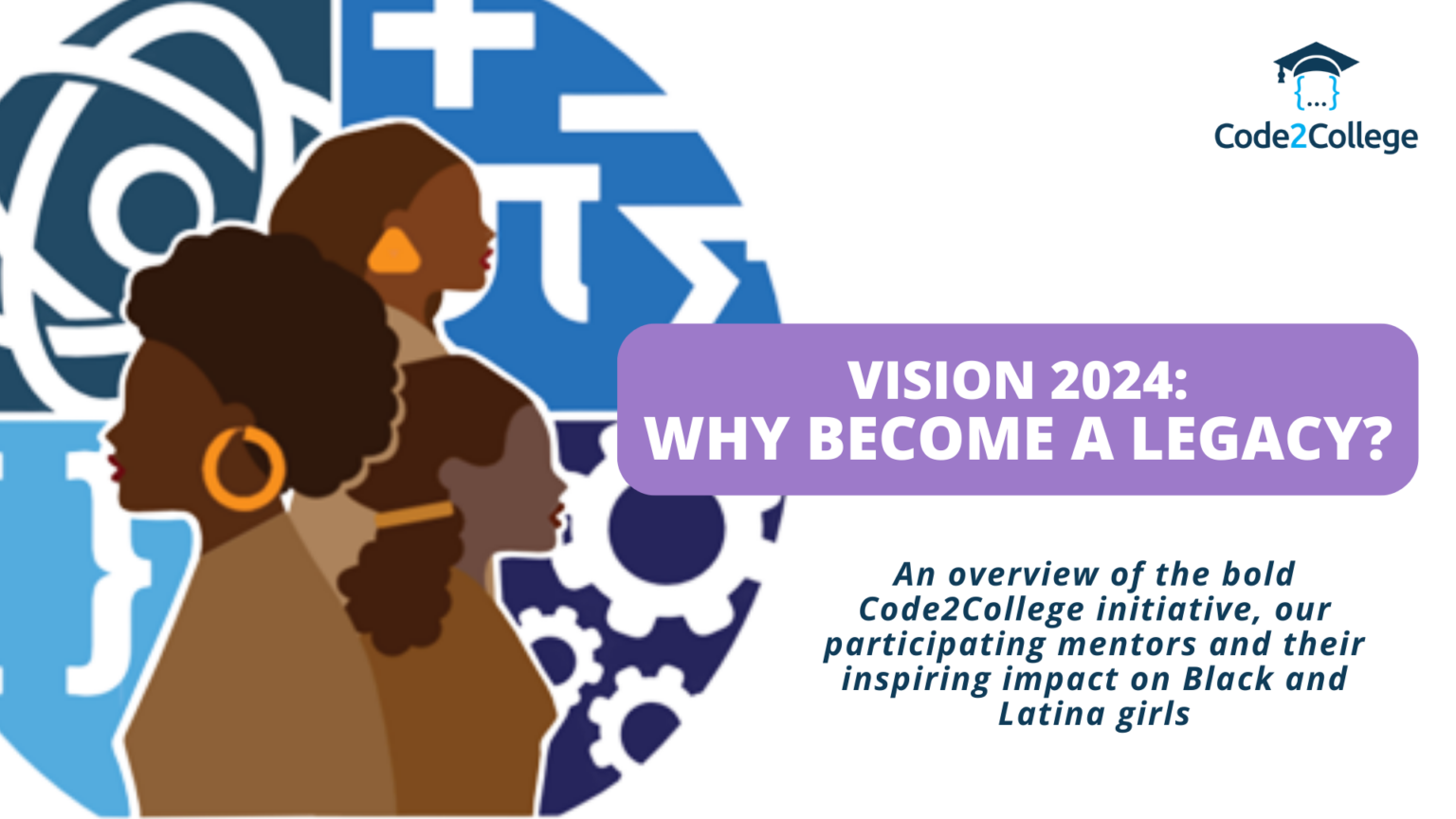 VISION 2024 WHY A LEGACY? • Code2College